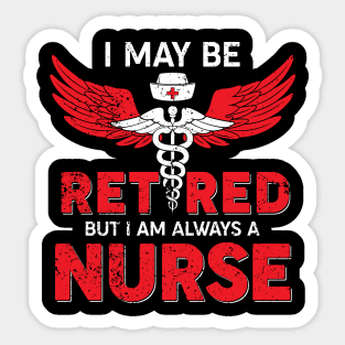 I May Be Retired But I Am Always A Nurse Sticker